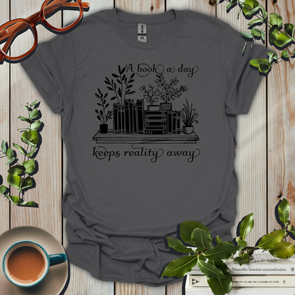 A Book a Day Keeps Reality Away T-Shirt