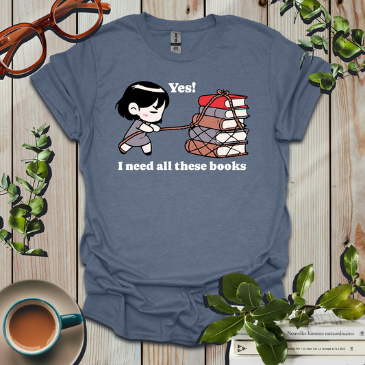 I Need All These Books T-Shirt