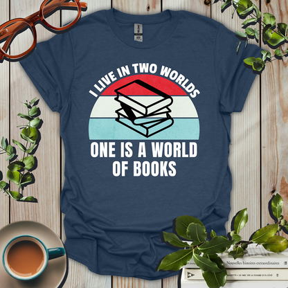 I live In Two Worlds One Is World Of Books T-Shirt