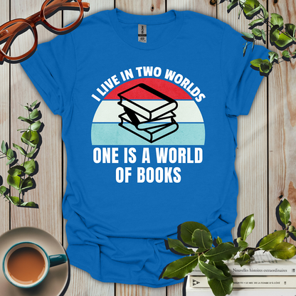 I live In Two Worlds One Is World Of Books T-Shirt