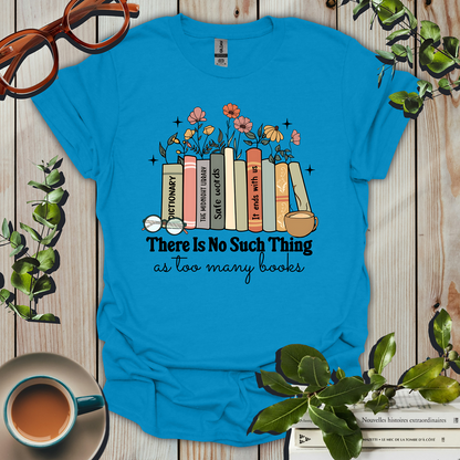 There Is No Such Thing As Too Many Books T-Shirt